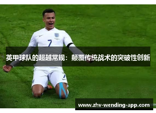英甲球队的超越常规：颠覆传统战术的突破性创新