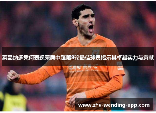 莱昂纳多凭何表现荣膺中超第8轮最佳球员揭示其卓越实力与贡献