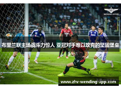 布里兰联主场战斗力惊人 亚冠对手难以攻克的坚固堡垒