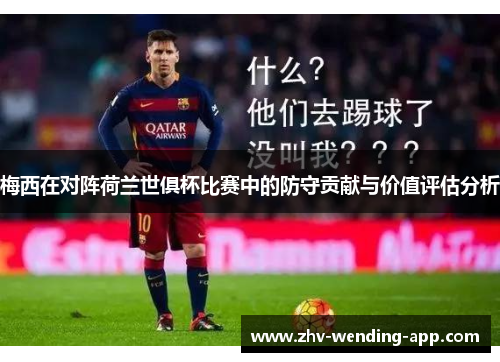 梅西在对阵荷兰世俱杯比赛中的防守贡献与价值评估分析