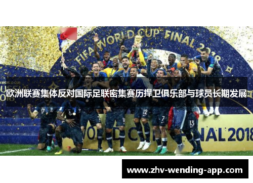 欧洲联赛集体反对国际足联密集赛历捍卫俱乐部与球员长期发展 欧洲联赛集体反对国际足联密集赛历捍卫俱乐部与球员长期发展