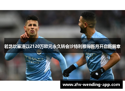 若昂坎塞洛以2120万欧元永久转会沙特利雅得新月开启新篇章