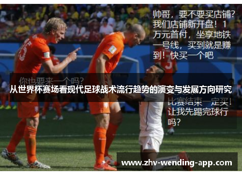 从世界杯赛场看现代足球战术流行趋势的演变与发展方向研究 从世界杯赛场看现代足球战术流行趋势的演变与发展方向研究
